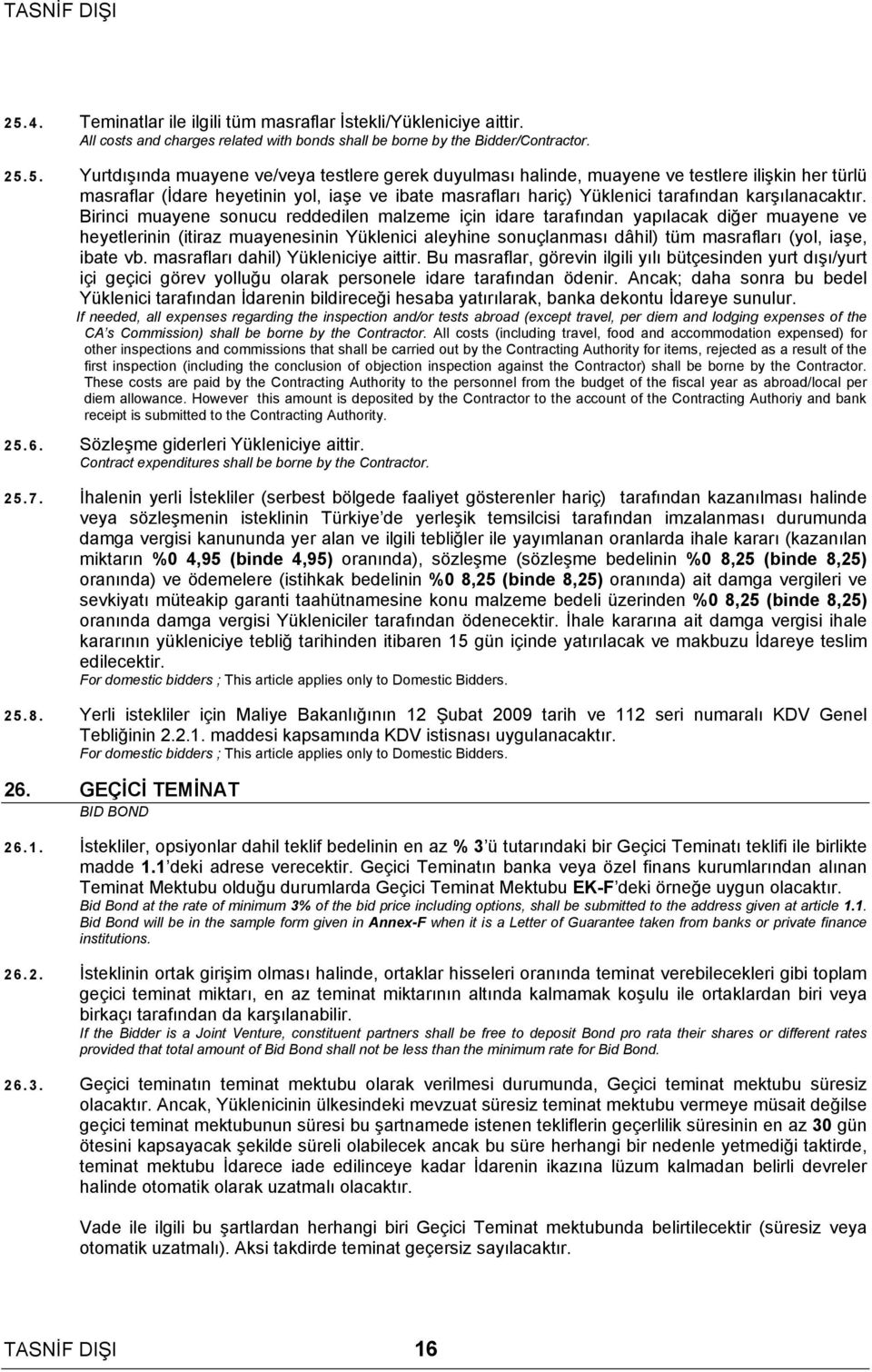 Birinci muayene sonucu reddedilen malzeme için idare tarafından yapılacak diğer muayene ve heyetlerinin (itiraz muayenesinin Yüklenici aleyhine sonuçlanması dâhil) tüm masrafları (yol, iaşe, ibate vb.