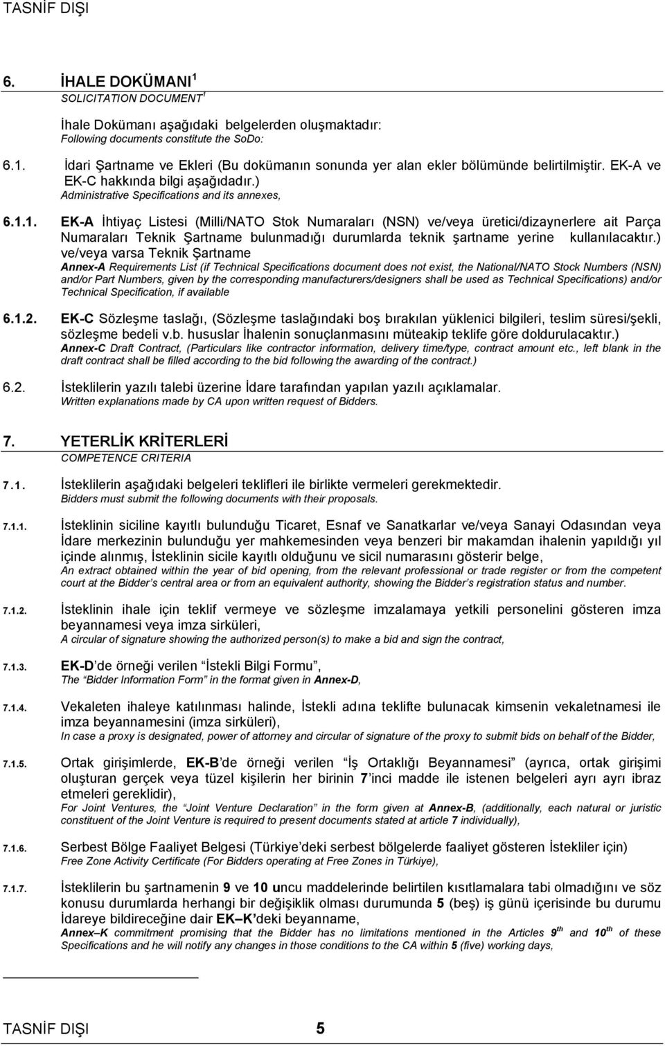 1. EK-A İhtiyaç Listesi (Milli/NATO Stok Numaraları (NSN) ve/veya üretici/dizaynerlere ait Parça Numaraları Teknik Şartname bulunmadığı durumlarda teknik şartname yerine kullanılacaktır.