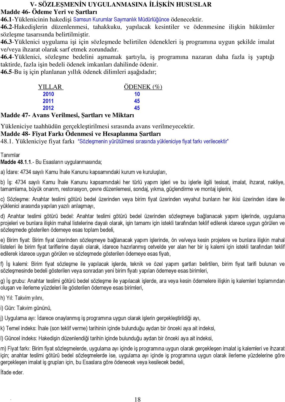 ihzarat olarak sarf etmek zorundadır 464-Yüklenici, sözleşme bedelini aşmamak şartıyla, iş programına nazaran daha fazla iş yaptığı taktirde, fazla işin bedeli ödenek imkanları dahilinde ödenir