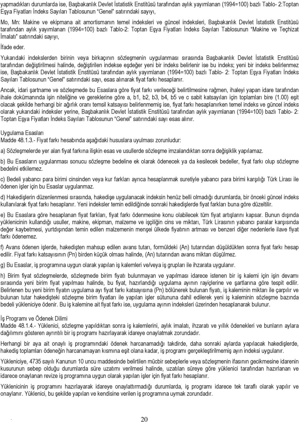 İndeks Sayıları Tablosunun Makine ve Teçhizat İmalatı satırındaki sayıyı, İfade eder Yukarıdaki indekslerden birinin veya birkaçının sözleşmenin uygulanması sırasında Başbakanlık Devlet İstatistik