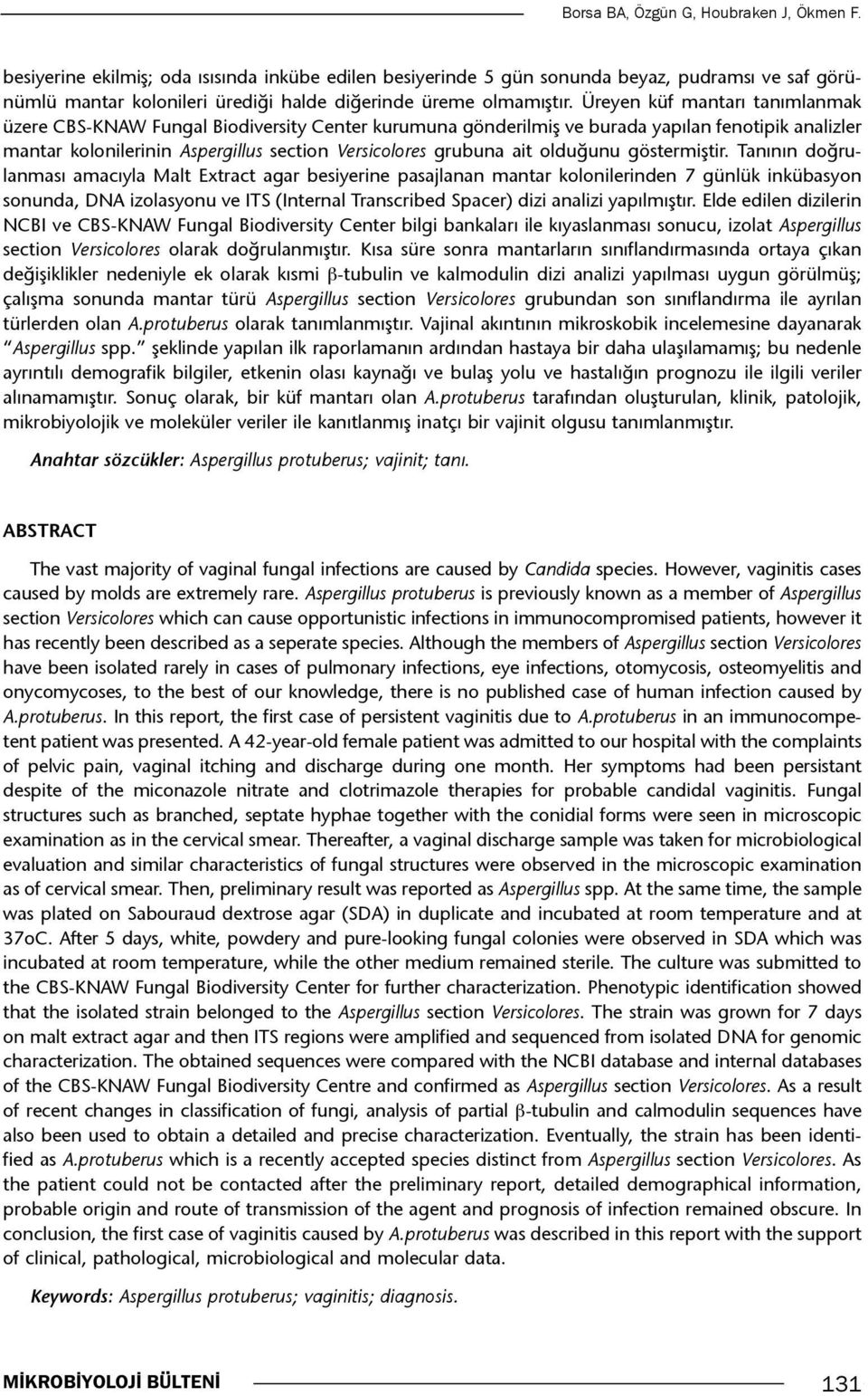 Üreyen küf mantarı tanımlanmak üzere CBS-KNAW Fungal Biodiversity Center kurumuna gönderilmiş ve burada yapılan fenotipik analizler mantar kolonilerinin Aspergillus section Versicolores grubuna ait