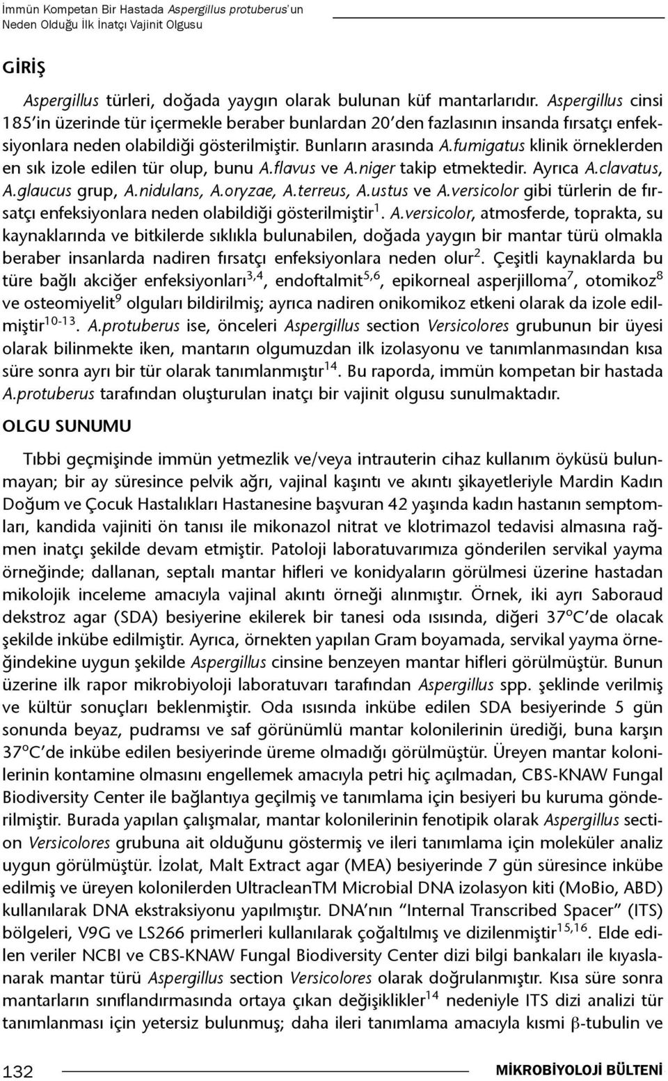 fumigatus klinik örneklerden en sık izole edilen tür olup, bunu A.flavus ve A.niger takip etmektedir. Ayrıca A.clavatus, A.glaucus grup, A.nidulans, A.oryzae, A.terreus, A.ustus ve A.