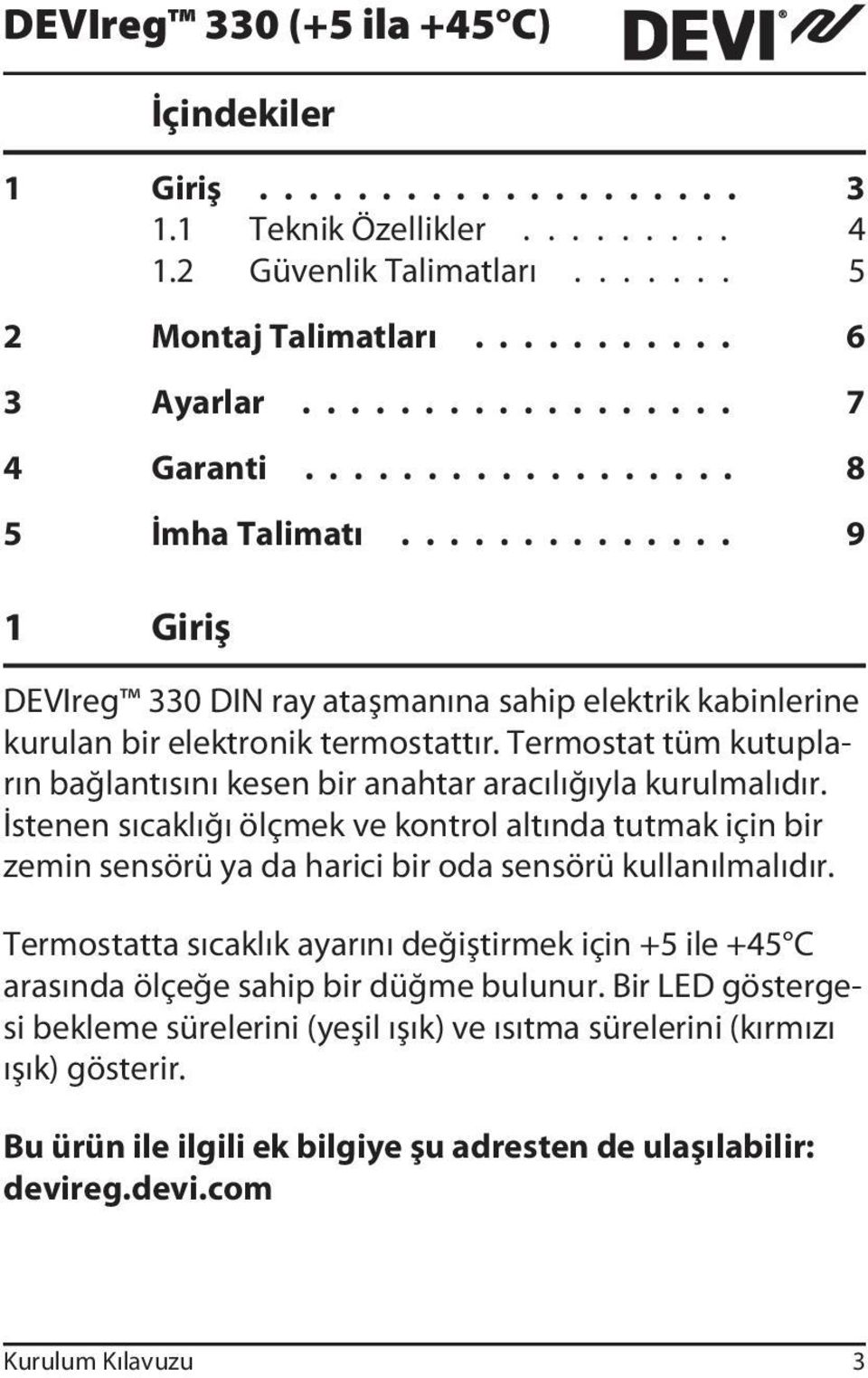 Termostat tüm kutupların bağlantısını kesen bir anahtar aracılığıyla kurulmalıdır.