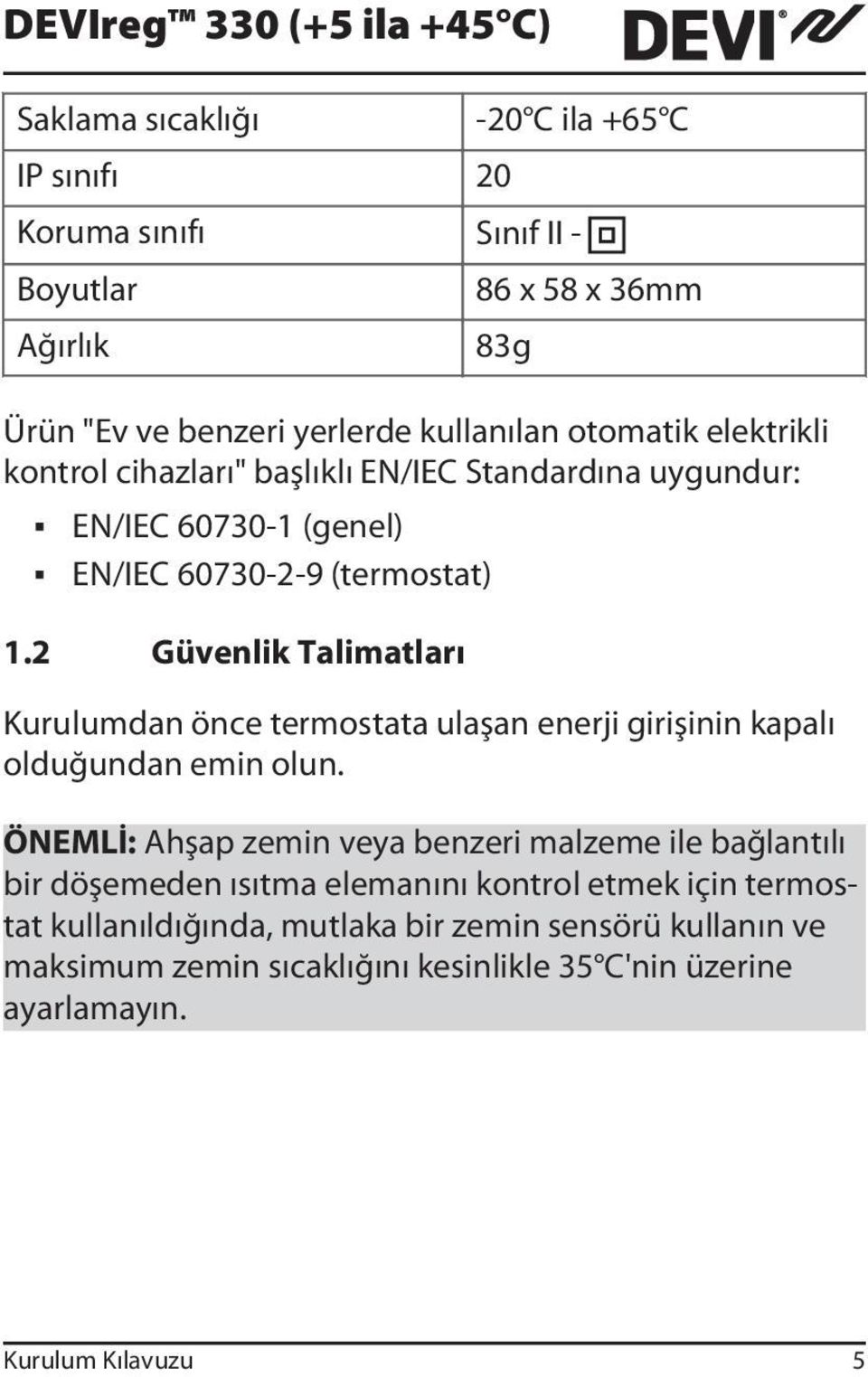 2 Güvenlik Talimatları Kurulumdan önce termostata ulaşan enerji girişinin kapalı olduğundan emin olun.