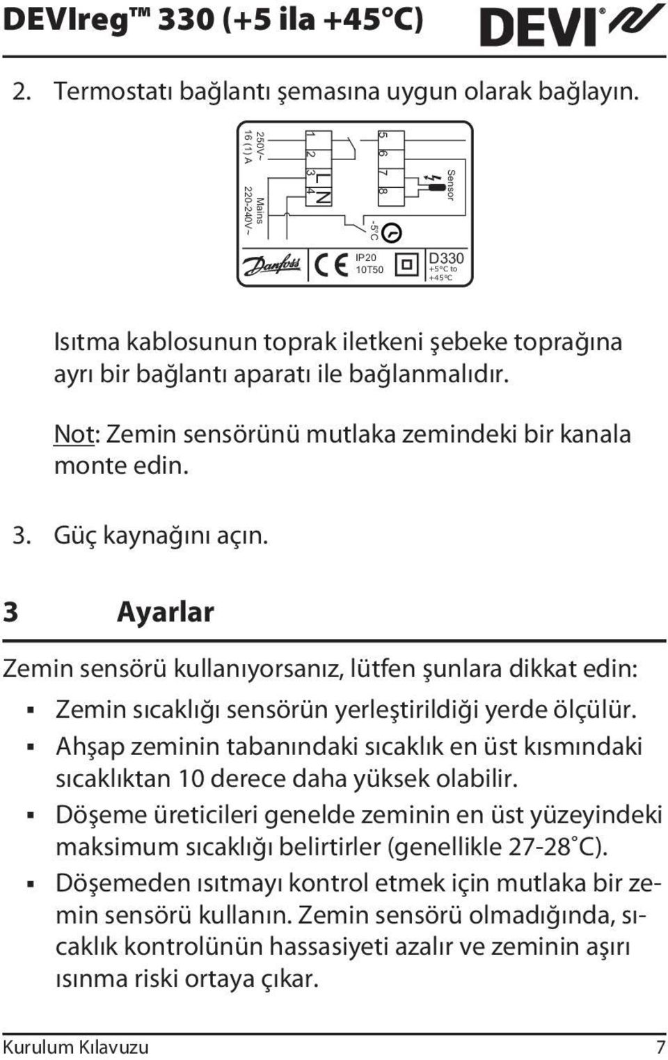 Not: Zemin sensörünü mutlaka zemindeki bir kanala monte edin. 3. Güç kaynağını açın.