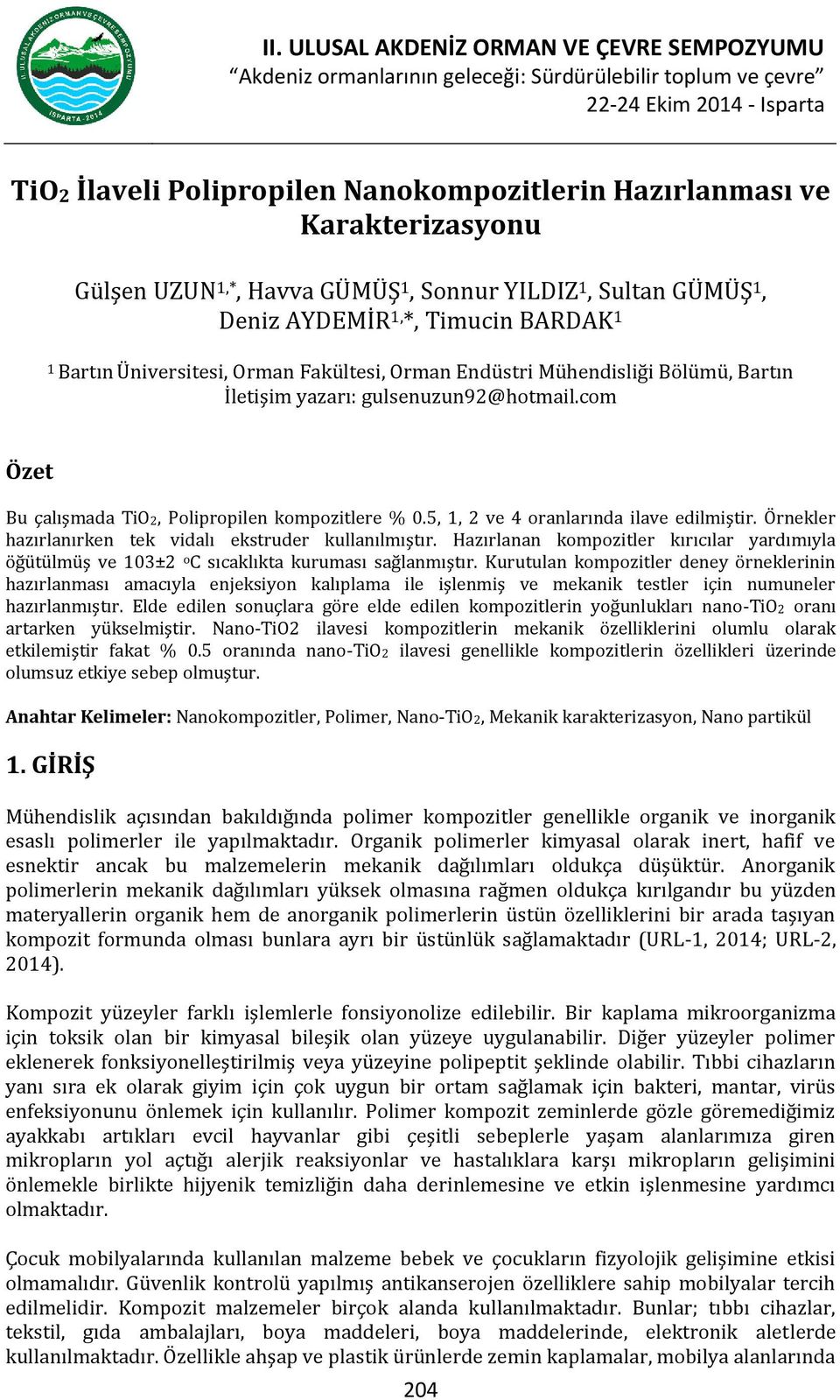 İletişim yazarı: gulsenuzun92@hotmail.com Özet u çalışmada TiO2, Polipropilen kompozitlere % 0.5, 1, 2 ve 4 oranlarında ilave edilmiştir. Örnekler hazırlanırken tek vidalı ekstruder kullanılmıştır.