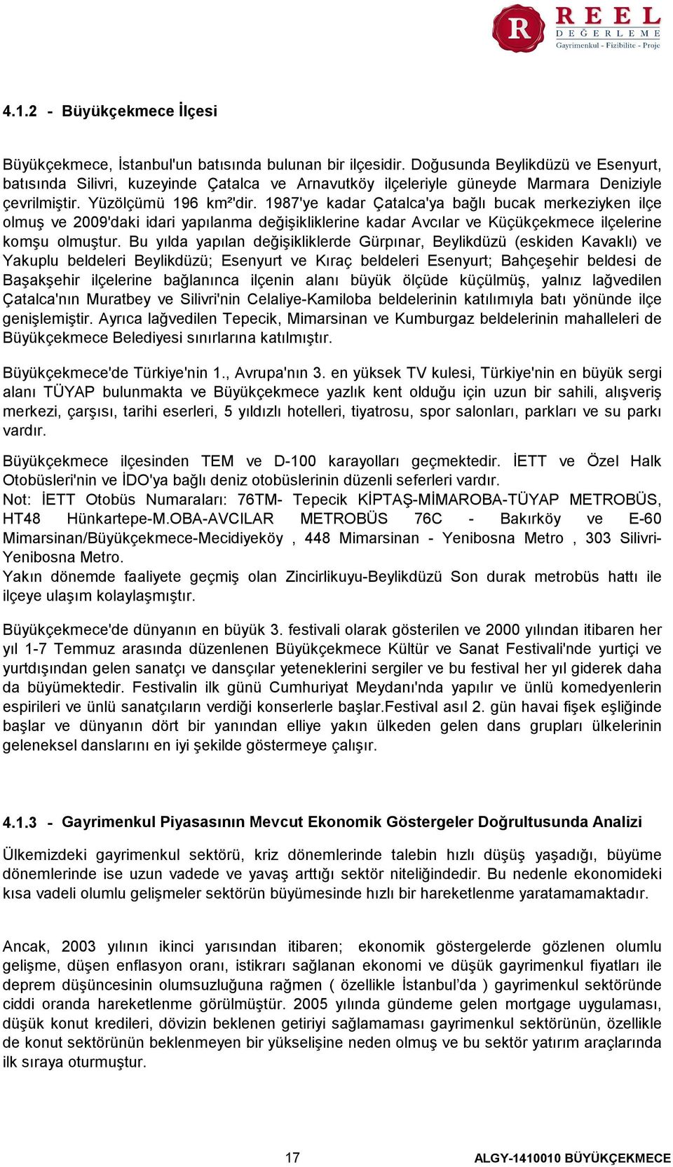 1987'ye kadar Çatalca'ya bağlı bucak merkeziyken ilçe olmuş ve 2009'daki idari yapılanma değişikliklerine kadar Avcılar ve Küçükçekmece ilçelerine komşu olmuştur.