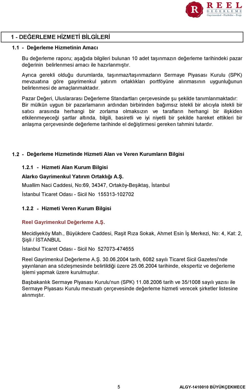 Ayrıca gerekli olduğu durumlarda, taşınmaz/taşınmazların Sermaye Piyasası Kurulu (SPK) mevzuatına göre gayrimenkul yatırım ortaklıkları portföyüne alınmasının uygunluğunun belirlenmesi de