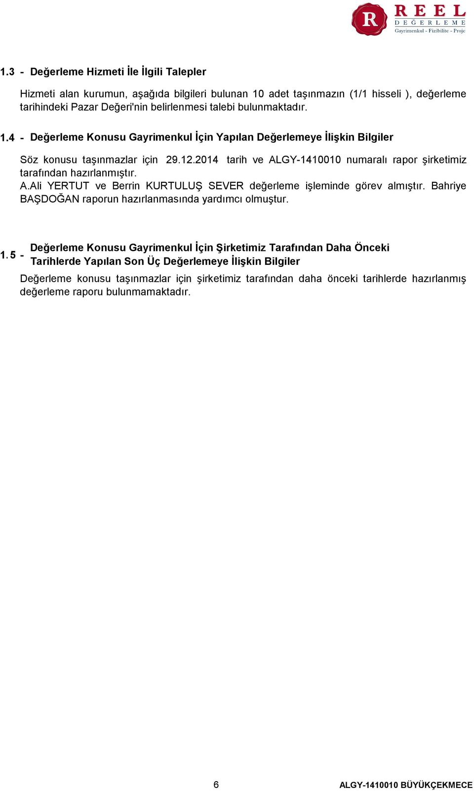 Bahriye BAŞDOĞAN raporun hazırlanmasında yardımcı olmuştur. 1.