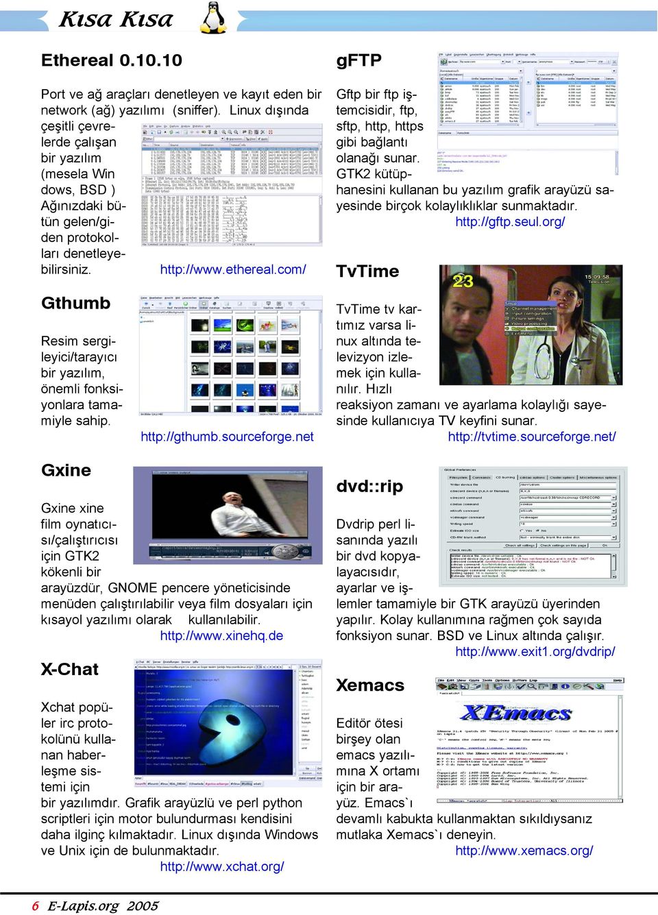 com/ gftp Gftp bir ftp iştemcisidir, ftp, sftp, http, https gibi bağlantı olanağı sunar. GTK2 kütüphanesini kullanan bu yazılım grafik arayüzü sayesinde birçok kolaylıklıklar sunmaktadır. http://gftp.