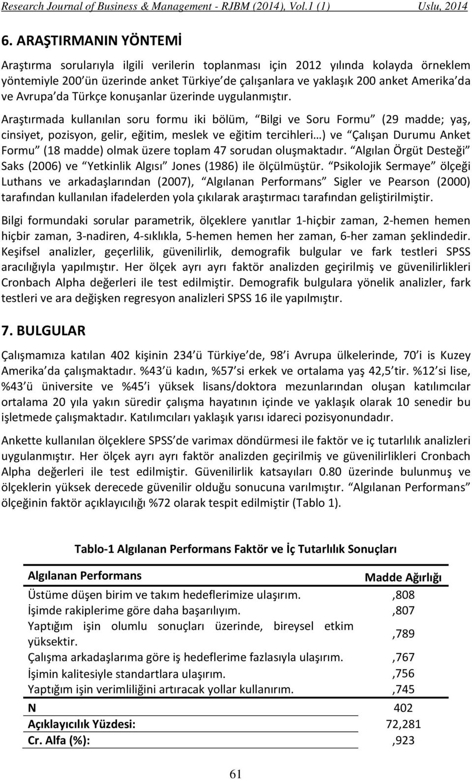 Araştırmada kullanılan soru formu iki bölüm, Bilgi ve Soru Formu (29 madde; yaş, cinsiyet, pozisyon, gelir, eğitim, meslek ve eğitim tercihleri ) ve Çalışan Durumu Anket Formu (18 madde) olmak üzere