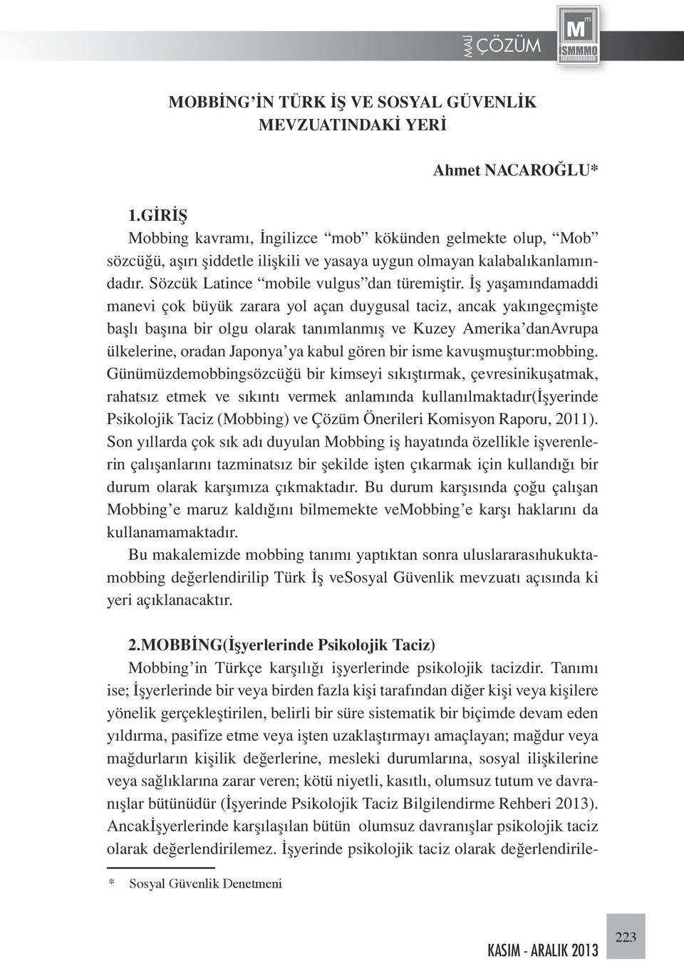 İş yaşamındamaddi manevi çok büyük zarara yol açan duygusal taciz, ancak yakıngeçmişte başlı başına bir olgu olarak tanımlanmış ve Kuzey Amerika danavrupa ülkelerine, oradan Japonya ya kabul gören