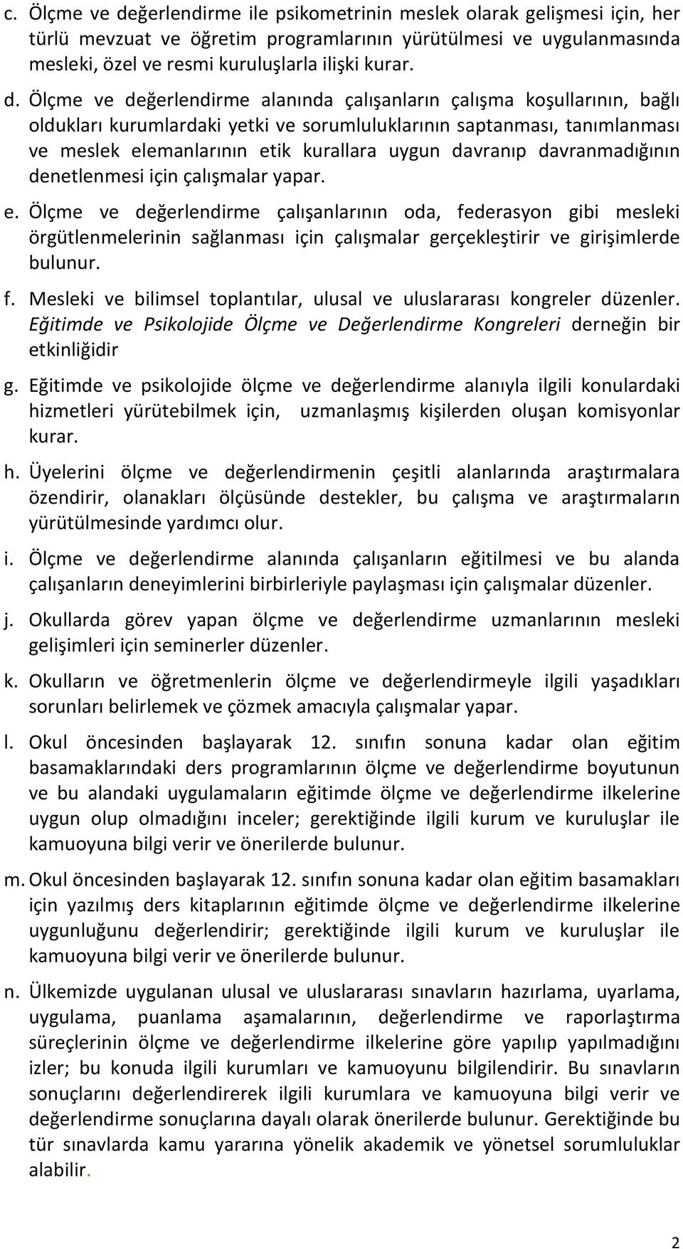 Ölçme ve değerlendirme alanında çalışanların çalışma koşullarının, bağlı oldukları kurumlardaki yetki ve sorumluluklarının saptanması, tanımlanması ve meslek elemanlarının etik kurallara uygun