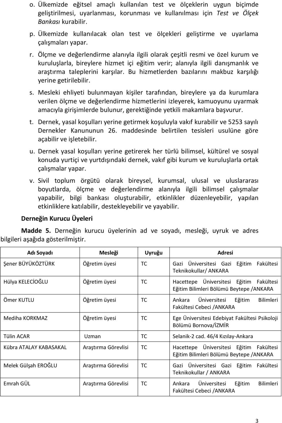 Ölçme ve değerlendirme alanıyla ilgili olarak çeşitli resmi ve özel kurum ve kuruluşlarla, bireylere hizmet içi eğitim verir; alanıyla ilgili danışmanlık ve araştırma taleplerini karşılar.