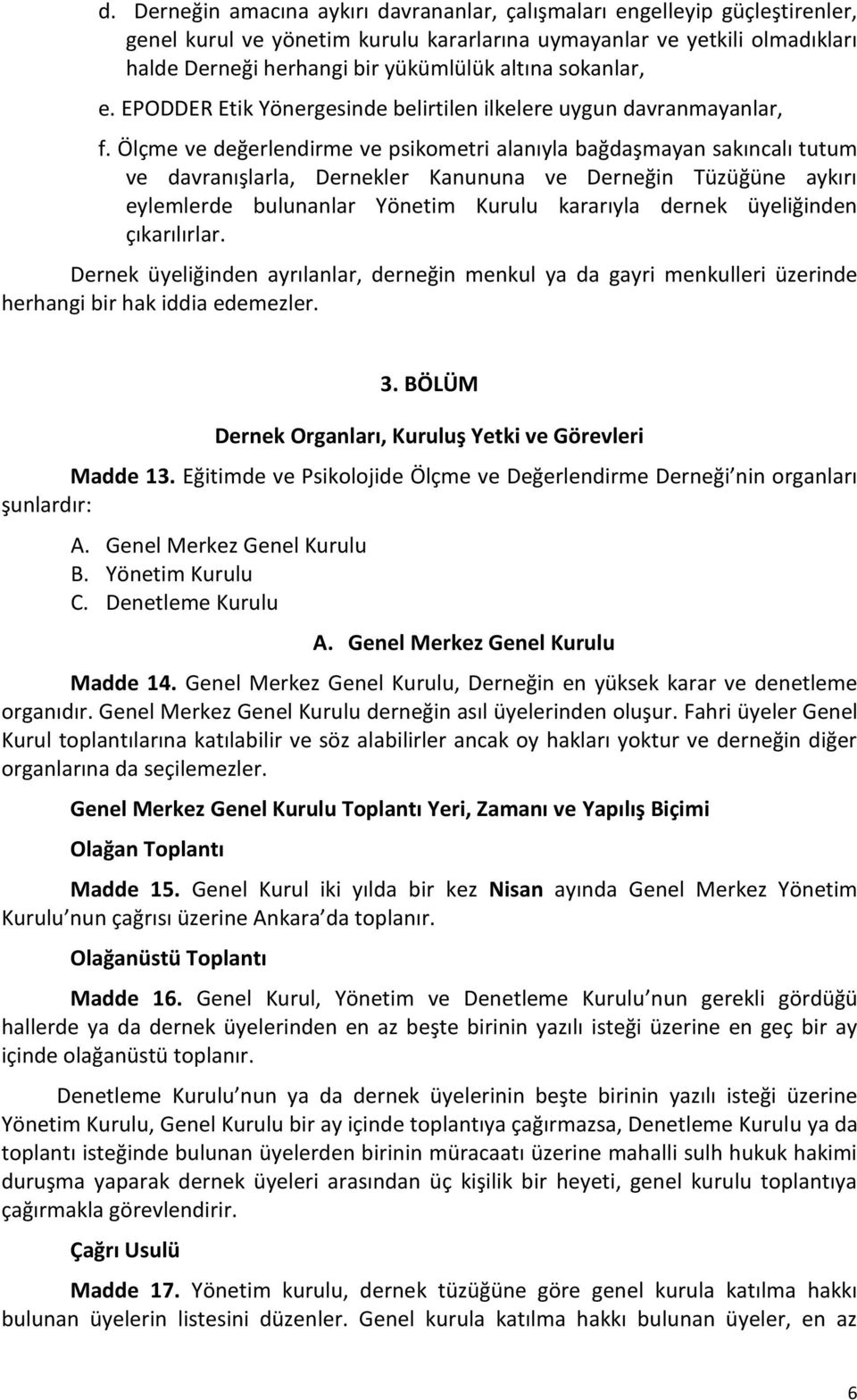 Ölçme ve değerlendirme ve psikometri alanıyla bağdaşmayan sakıncalı tutum ve davranışlarla, Dernekler Kanununa ve Derneğin Tüzüğüne aykırı eylemlerde bulunanlar Yönetim Kurulu kararıyla dernek