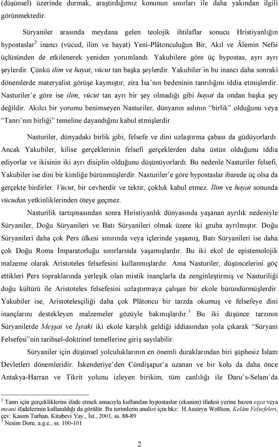 yorumlandı. Yakubilere göre üç hypostas, ayrı ayrı şeylerdir. Çünkü ilim ve hayat, vücut tan başka şeylerdir.