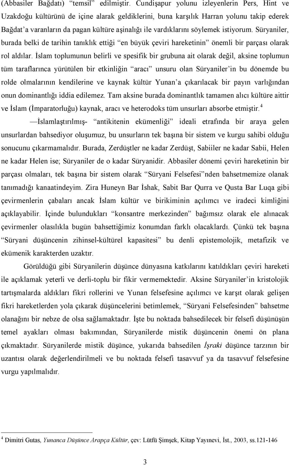 söylemek istiyorum. Süryaniler, burada belki de tarihin tanıklık ettiği en büyük çeviri hareketinin önemli bir parçası olarak rol aldılar.