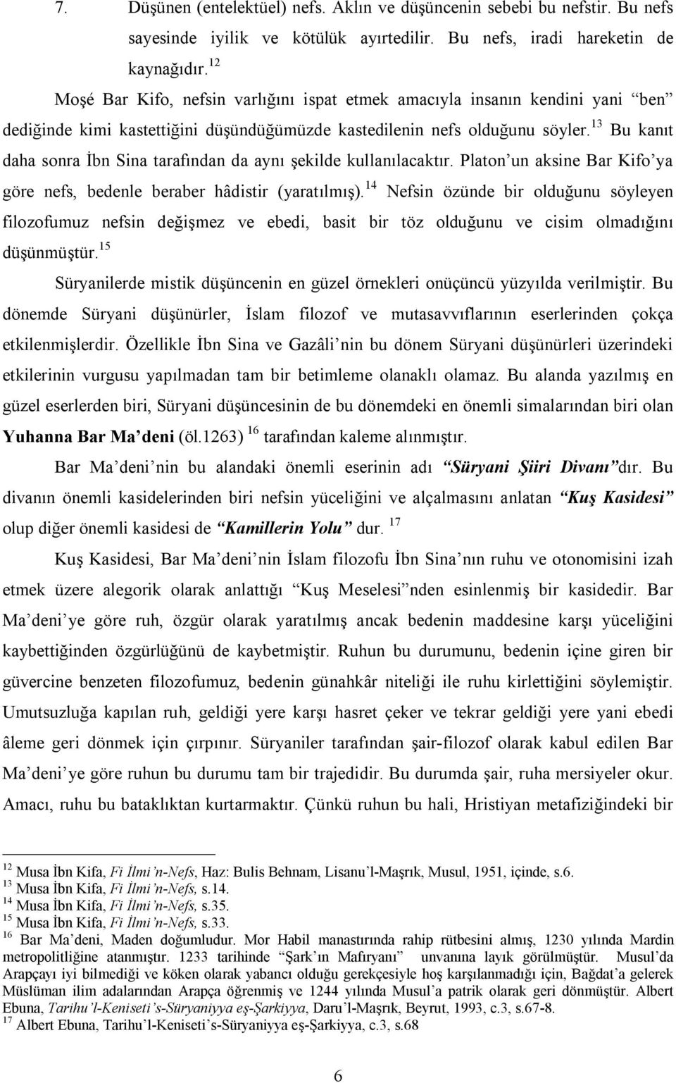 13 Bu kanıt daha sonra İbn Sina tarafından da aynı şekilde kullanılacaktır. Platon un aksine Bar Kifo ya göre nefs, bedenle beraber hâdistir (yaratılmış).