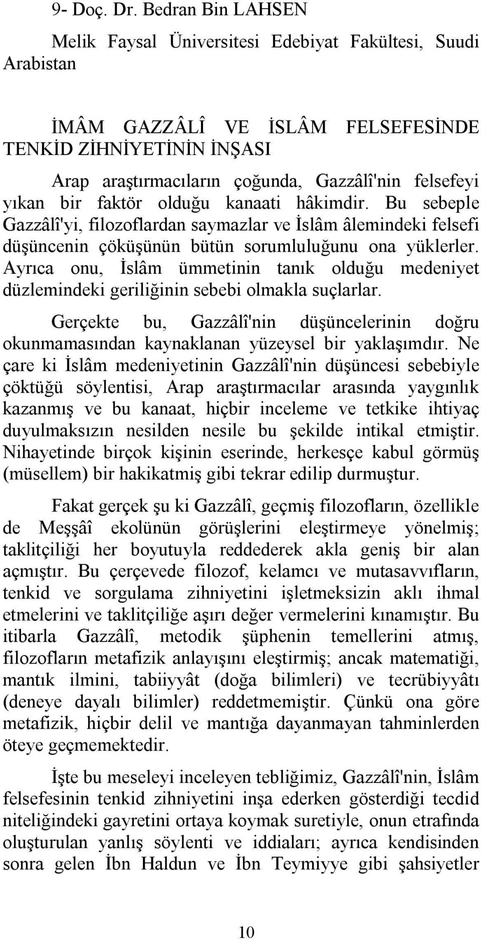 yıkan bir faktör olduğu kanaati hâkimdir. Bu sebeple Gazzâlî'yi, filozoflardan saymazlar ve İslâm âlemindeki felsefi düşüncenin çöküşünün bütün sorumluluğunu ona yüklerler.