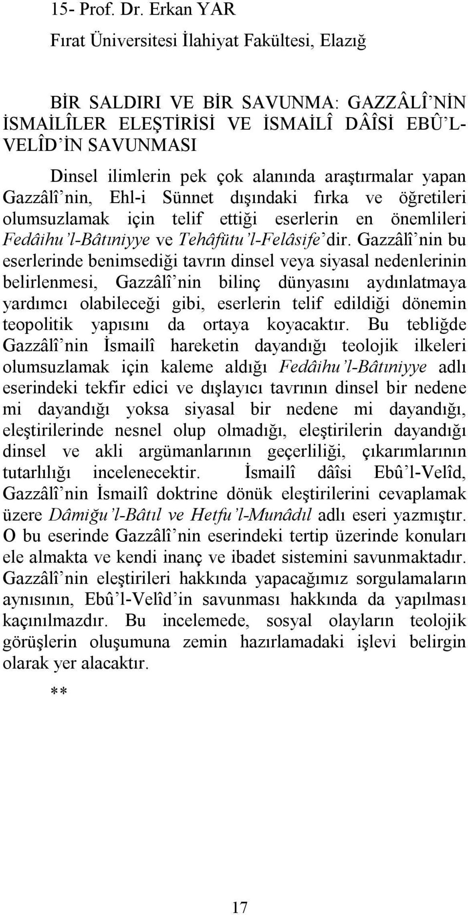 araştırmalar yapan Gazzâlî nin, Ehl-i Sünnet dışındaki fırka ve öğretileri olumsuzlamak için telif ettiği eserlerin en önemlileri Fedâihu l-bâtıniyye ve Tehâfütu l-felâsife dir.