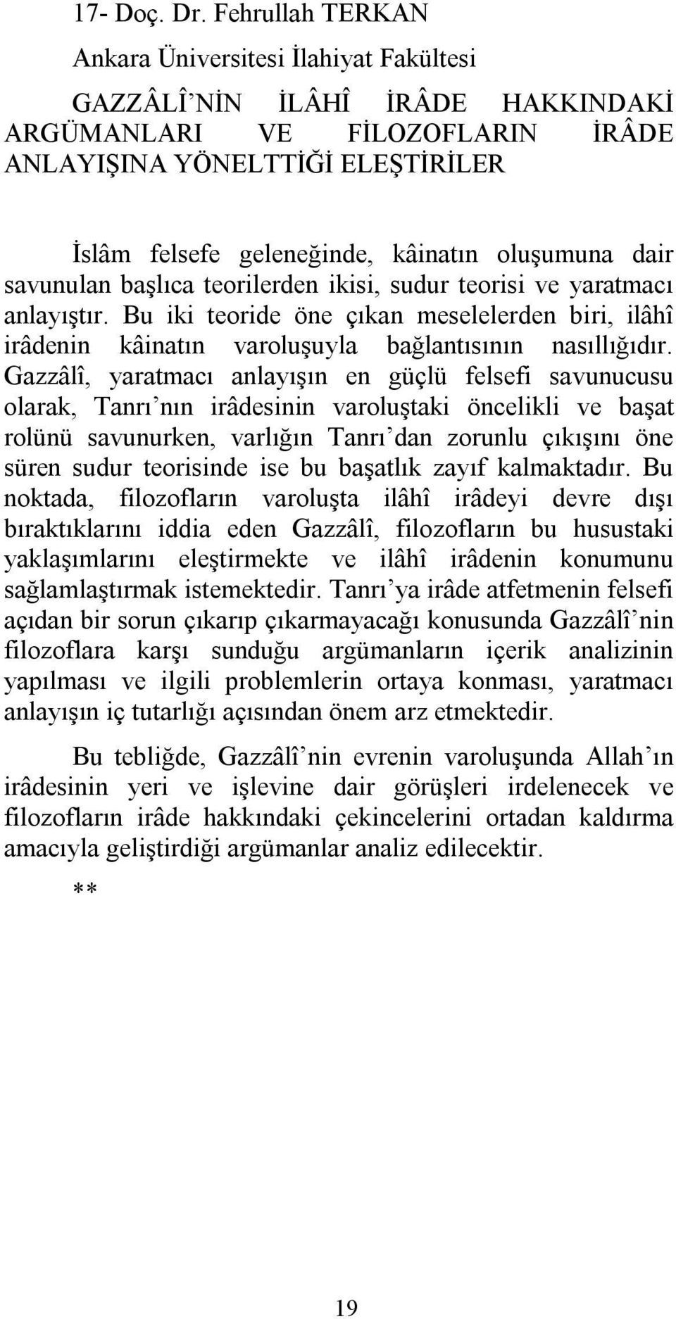 oluşumuna dair savunulan başlıca teorilerden ikisi, sudur teorisi ve yaratmacı anlayıştır. Bu iki teoride öne çıkan meselelerden biri, ilâhî irâdenin kâinatın varoluşuyla bağlantısının nasıllığıdır.