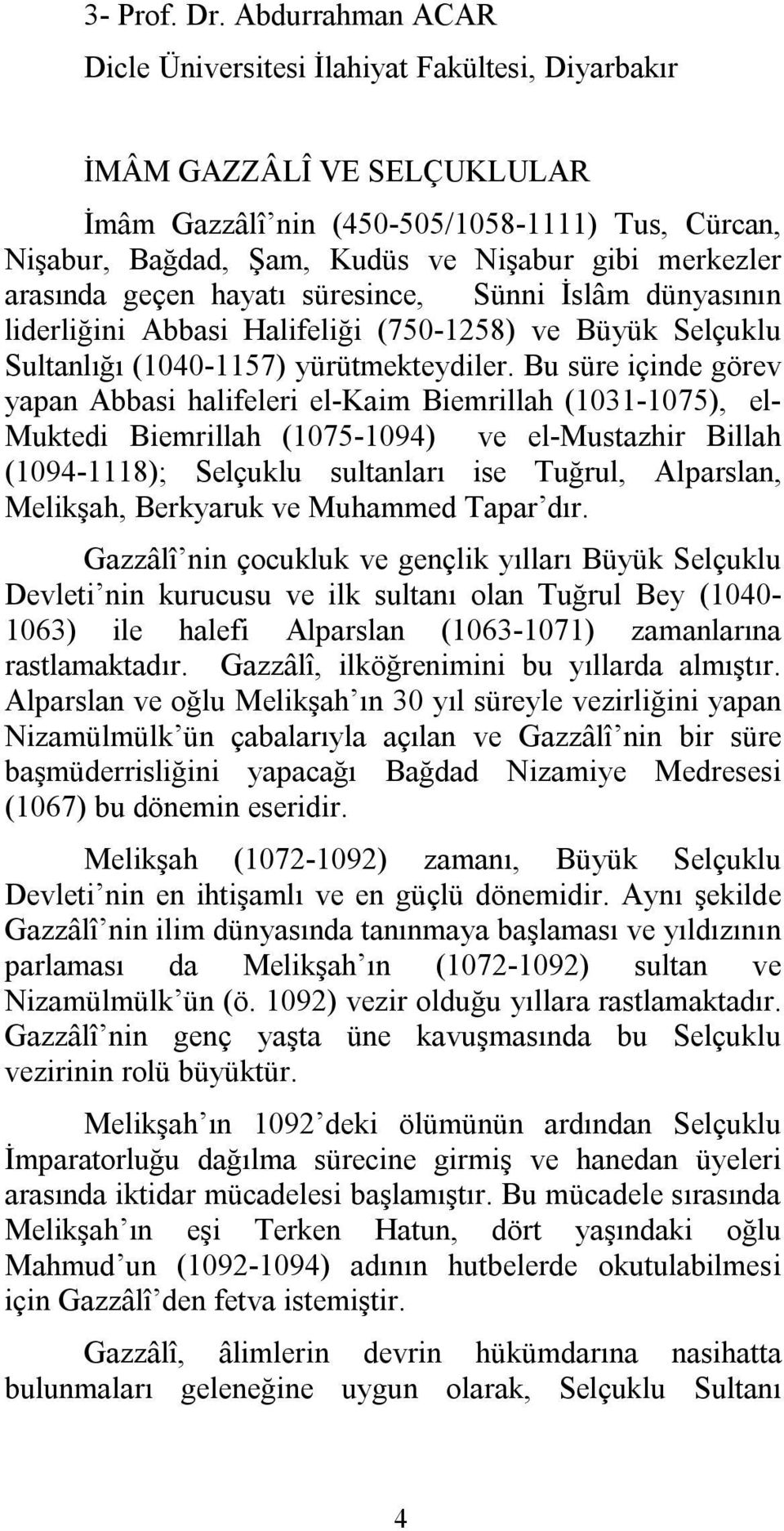 arasında geçen hayatı süresince, Sünni İslâm dünyasının liderliğini Abbasi Halifeliği (750-1258) ve Büyük Selçuklu Sultanlığı (1040-1157) yürütmekteydiler.