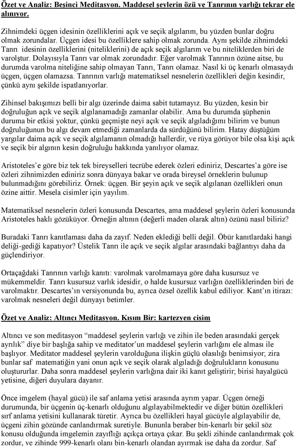 Aynı şekilde zihnimdeki Tanrı idesinin özelliklerini (niteliklerini) de açık seçik algılarım ve bu niteliklerden biri de varolştur. Dolayısıyla Tanrı var olmak zorundadır.