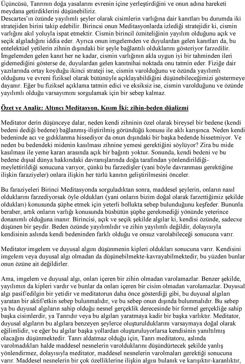 Birincsi onun Meditasyonlarda izlediği stratejidir ki, cismin varlığını akıl yoluyla ispat etmektir. Cismin birincil özniteliğinin yayılım olduğunu açık ve seçik algıladığını iddia eder.