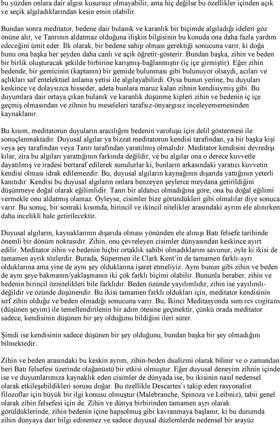 eder. İlk olarak, bir bedene sahip olması gerektiği sonucuna varır, ki doğa bunu ona başka her şeyden daha canlı ve açık öğretir-gösterir.