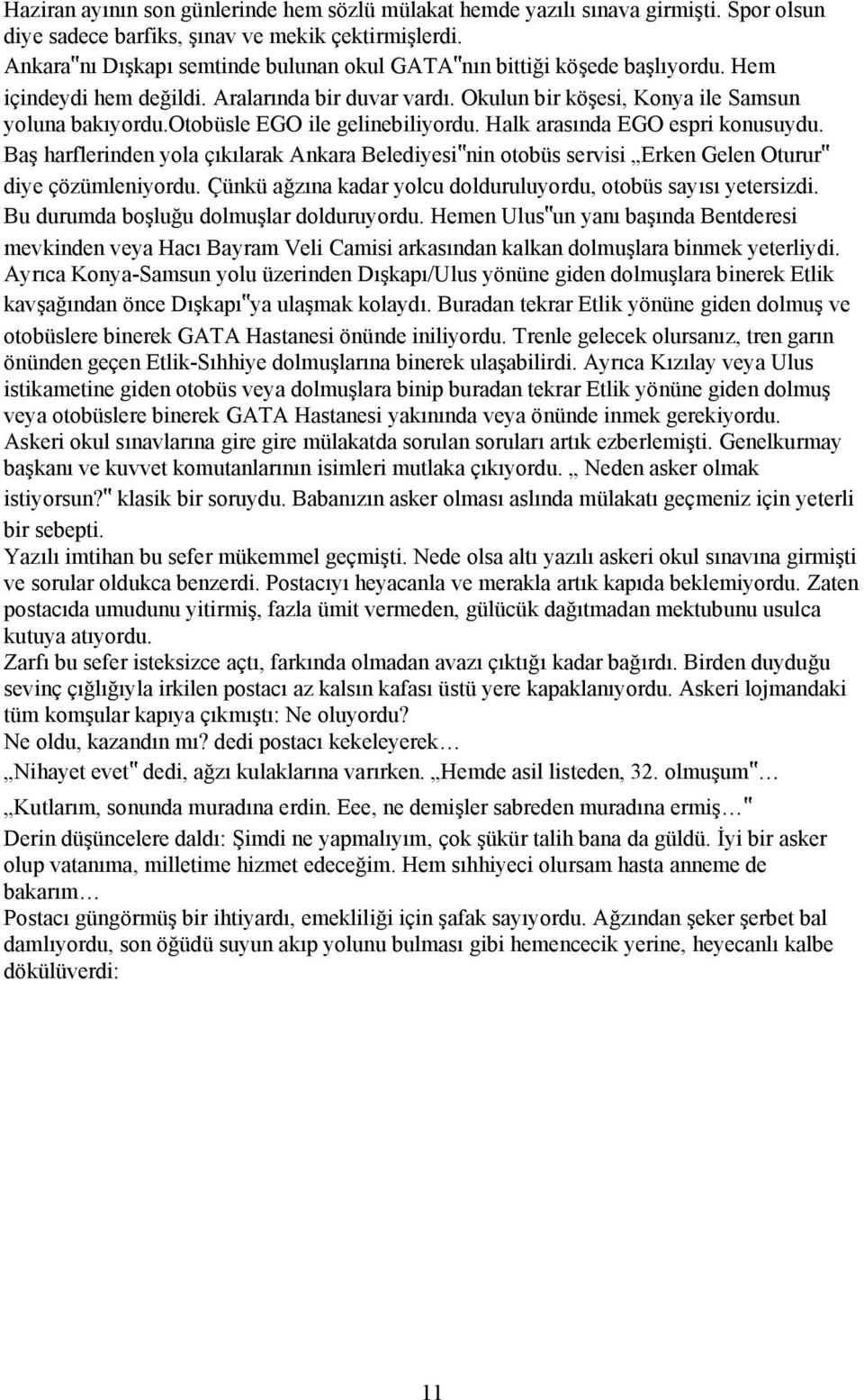 otobüsle EGO ile gelinebiliyordu. Halk arasında EGO espri konusuydu. Baş harflerinden yola çıkılarak Ankara Belediyesi nin otobüs servisi Erken Gelen Oturur diye çözümleniyordu.