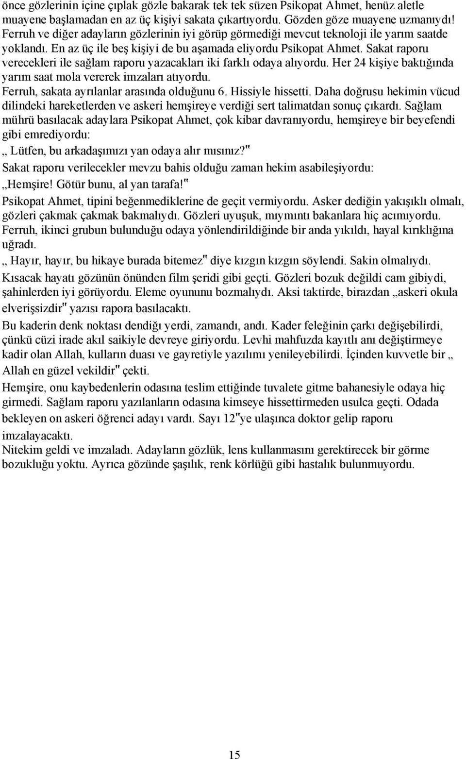 Sakat raporu verecekleri ile sağlam raporu yazacakları iki farklı odaya alıyordu. Her 24 kişiye baktığında yarım saat mola vererek imzaları atıyordu. Ferruh, sakata ayrılanlar arasında olduğunu 6.