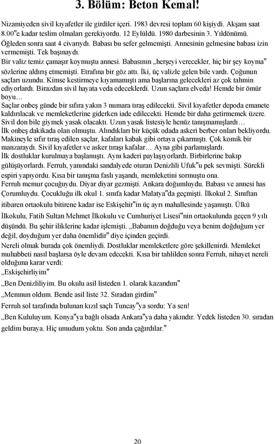 Babasının herşeyi verecekler, hiç bir şey koyma sözlerine aldırış etmemişti. Etrafına bir göz attı. İki, üç valizle gelen bile vardı. Çoğunun saçları uzundu.