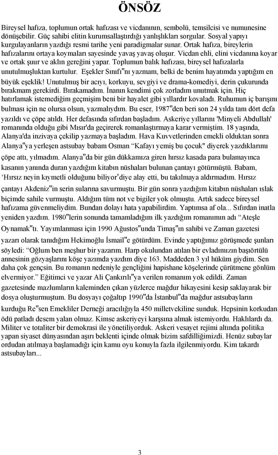 Vicdan ehli, elini vicdanına koyar ve ortak şuur ve aklın gereğini yapar. Toplumun balık hafızası, bireysel hafızalarla unutulmuşluktan kurtulur.