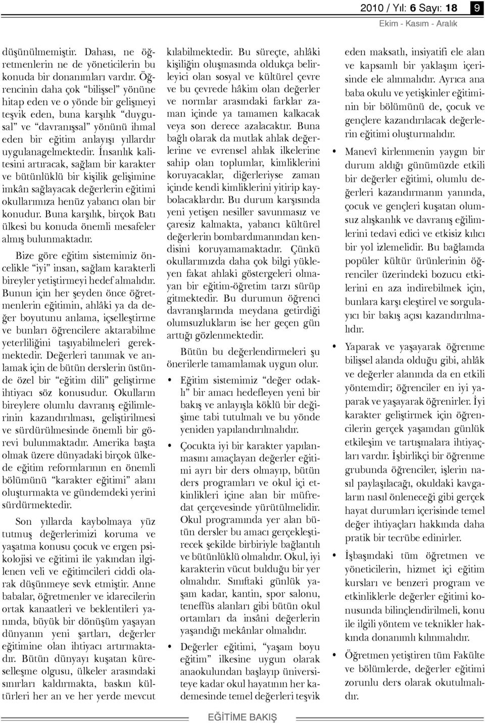 İnsanlık kalitesini artıracak, sağlam bir karakter ve bütünlüklü bir kişilik gelişimine imkân sağlayacak değerlerin eğitimi okullarımıza henüz yabancı olan bir konudur.