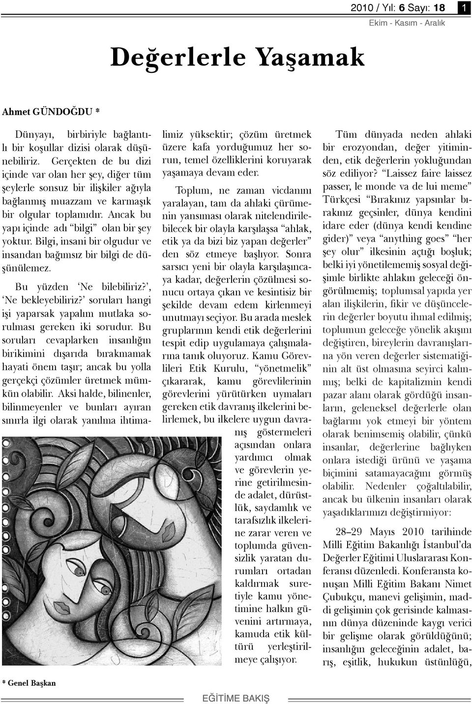 Bilgi, insani bir olgudur ve insandan bağımsız bir bilgi de düşünülemez. Bu yüzden Ne bilebiliriz?, Ne bekleyebiliriz? soruları hangi işi yaparsak yapalım mutlaka sorulması gereken iki sorudur.