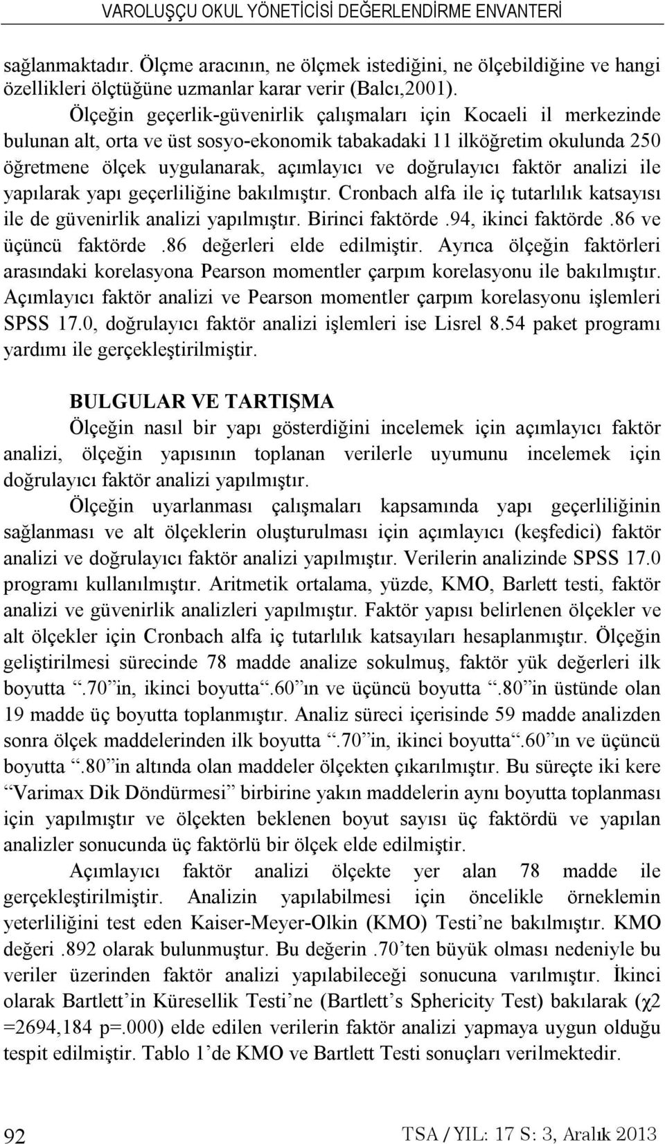 faktör analizi ile yapılarak yapı geçerliliğine bakılmıştır. Cronbach alfa ile iç tutarlılık katsayısı ile de güvenirlik analizi yapılmıştır. Birinci faktörde.94, ikinci faktörde.