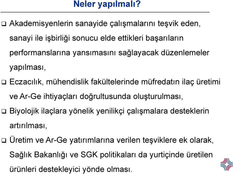 yansımasını sağlayacak düzenlemeler yapılması, Eczacılık, mühendislik fakültelerinde müfredatın ilaç üretimi ve Ar-Ge ihtiyaçları