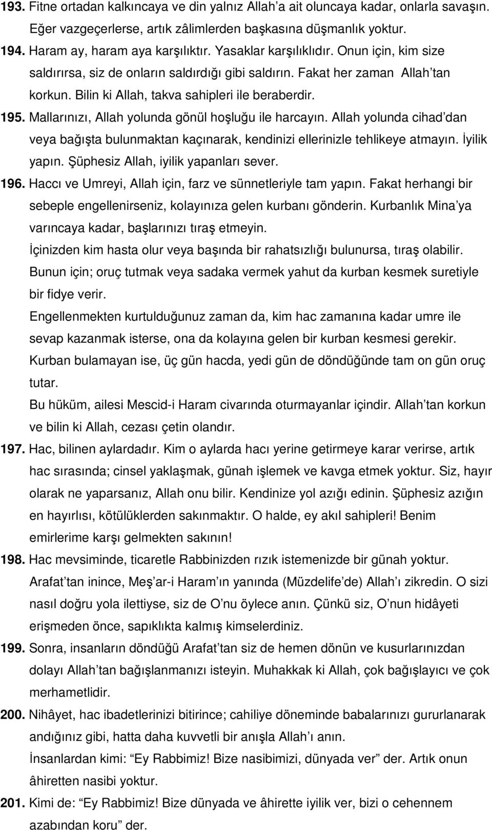 Mallarınızı, Allah yolunda gönül hoşluğu ile harcayın. Allah yolunda cihad dan veya bağışta bulunmaktan kaçınarak, kendinizi ellerinizle tehlikeye atmayın. İyilik yapın.