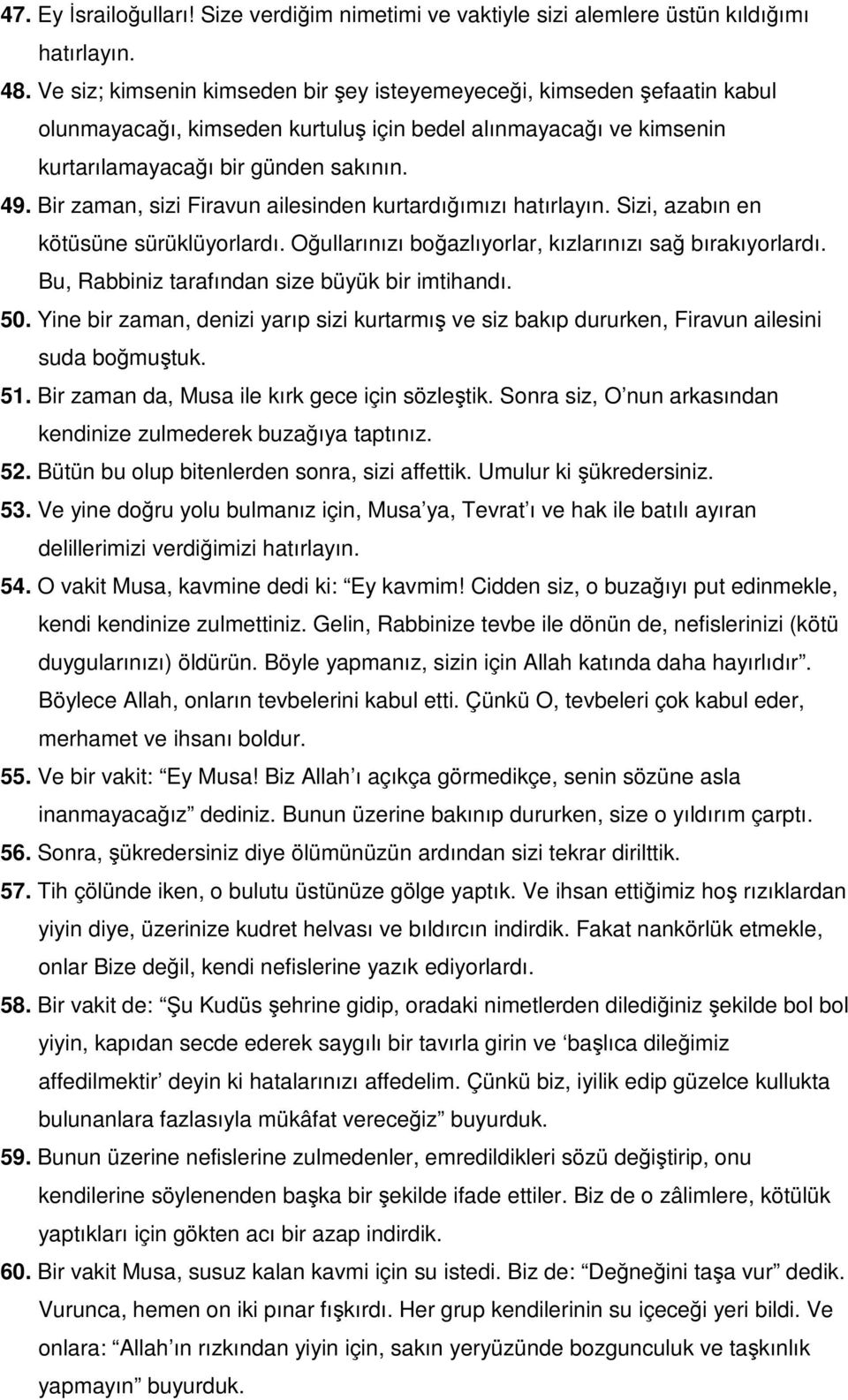 Bir zaman, sizi Firavun ailesinden kurtardığımızı hatırlayın. Sizi, azabın en kötüsüne sürüklüyorlardı. Oğullarınızı boğazlıyorlar, kızlarınızı sağ bırakıyorlardı.