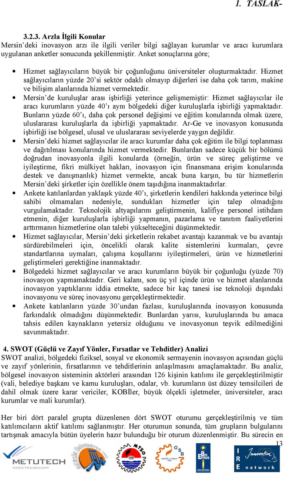 Hizmet sağlayıcıların yüzde 20 si sektör odaklı olmayıp diğerleri ise daha çok tarım, makine ve bilişim alanlarında hizmet vermektedir.