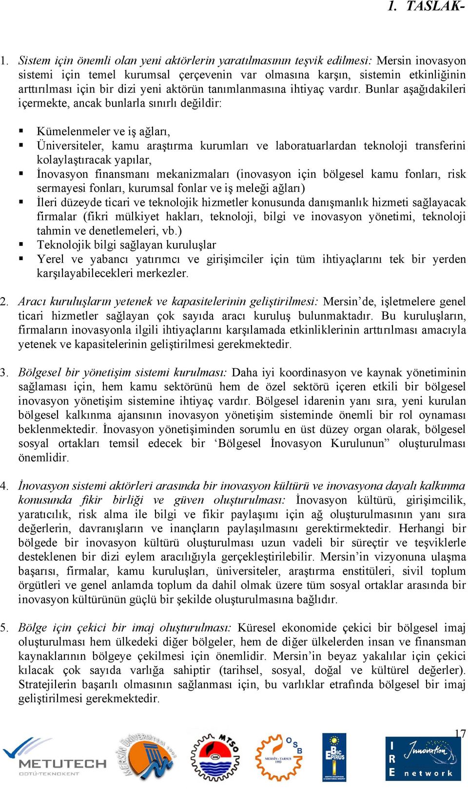 Bunlar aşağıdakileri içermekte, ancak bunlarla sınırlı değildir: Kümelenmeler ve iş ağları, Üniversiteler, kamu araştırma kurumları ve laboratuarlardan teknoloji transferini kolaylaştıracak yapılar,