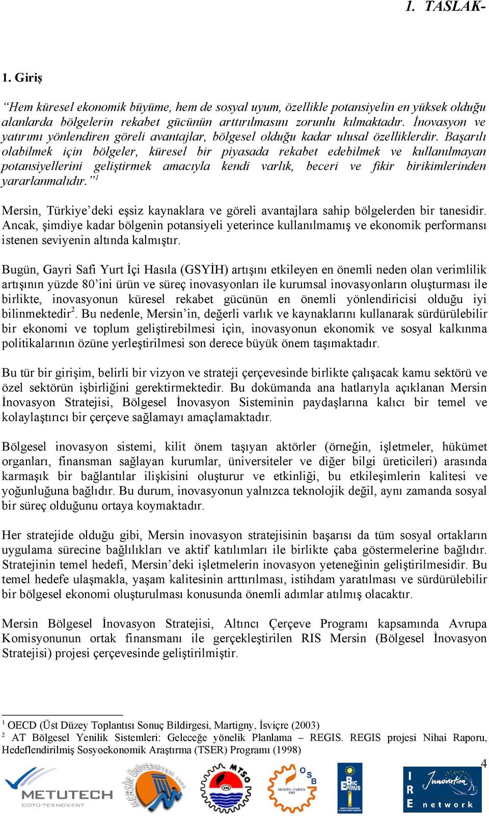 Başarılı olabilmek için bölgeler, küresel bir piyasada rekabet edebilmek ve kullanılmayan potansiyellerini geliştirmek amacıyla kendi varlık, beceri ve fikir birikimlerinden yararlanmalıdır.