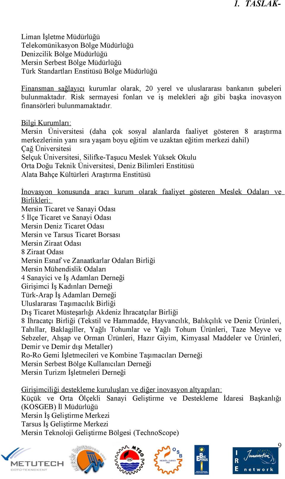 Bilgi Kurumları: Mersin Üniversitesi (daha çok sosyal alanlarda faaliyet gösteren 8 araştırma merkezlerinin yanı sıra yaşam boyu eğitim ve uzaktan eğitim merkezi dahil) Çağ Üniversitesi Selçuk