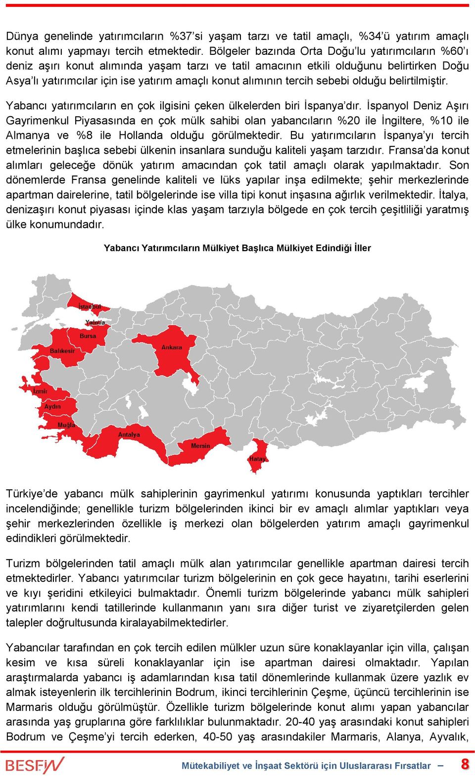 alımının tercih sebebi olduğu belirtilmiştir. Yabancı yatırımcıların en çok ilgisini çeken ülkelerden biri İspanya dır.