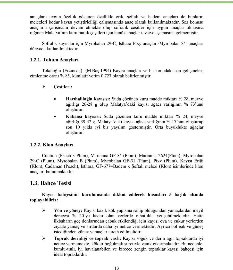 Sofralık kayısılar için Myrobalan 29-C, Isthara Pixy anaçları-myrobalan 8/1 anaçları dünyada kullanılmaktadır. 1.2.1. Tohum Anaçları Tokaloğlu (Erzincan): (M.Baş.