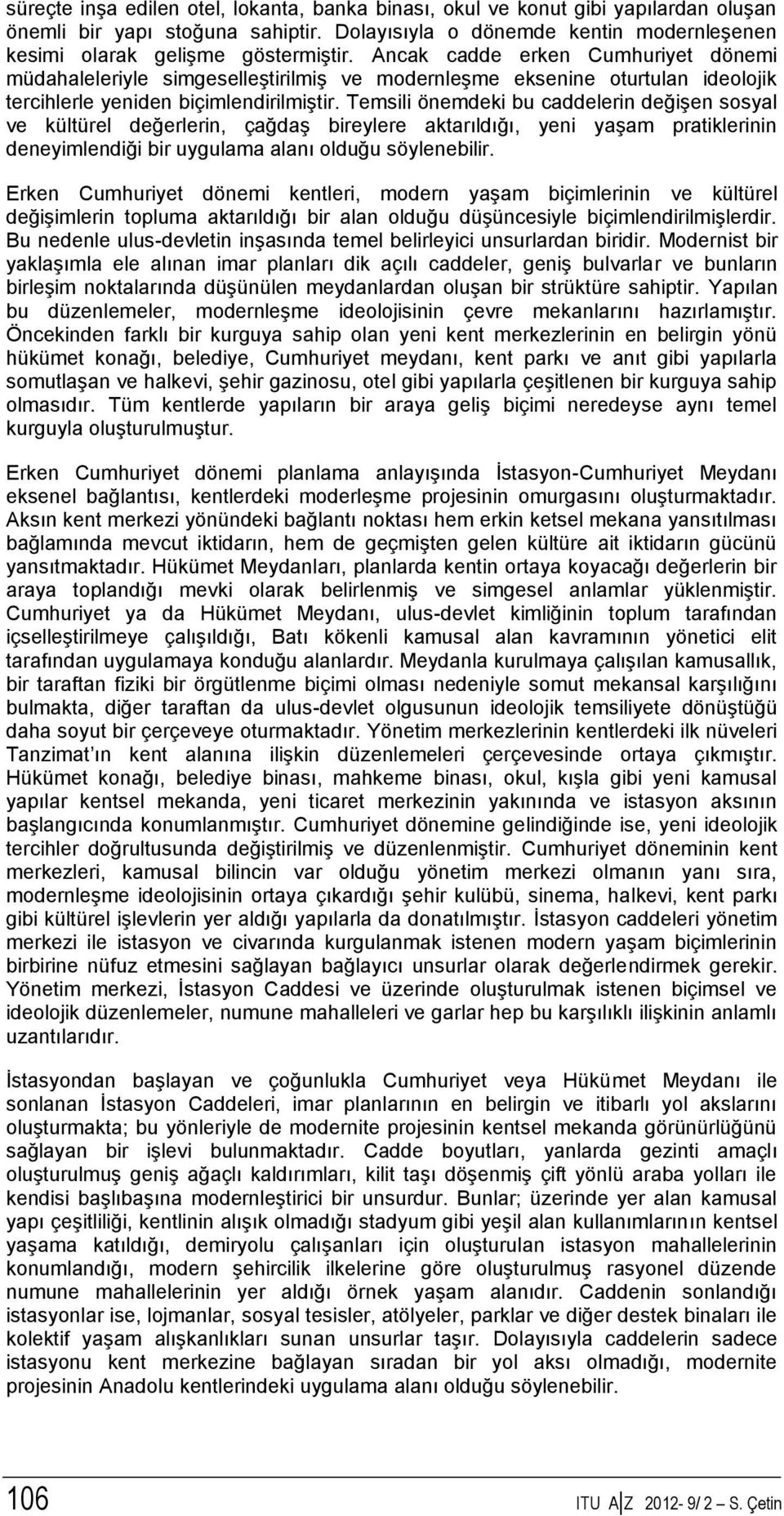 Temsili önemdeki bu caddelerin değişen sosyal ve kültürel değerlerin, çağdaş bireylere aktarıldığı, yeni yaşam pratiklerinin deneyimlendiği bir uygulama alanı olduğu söylenebilir.