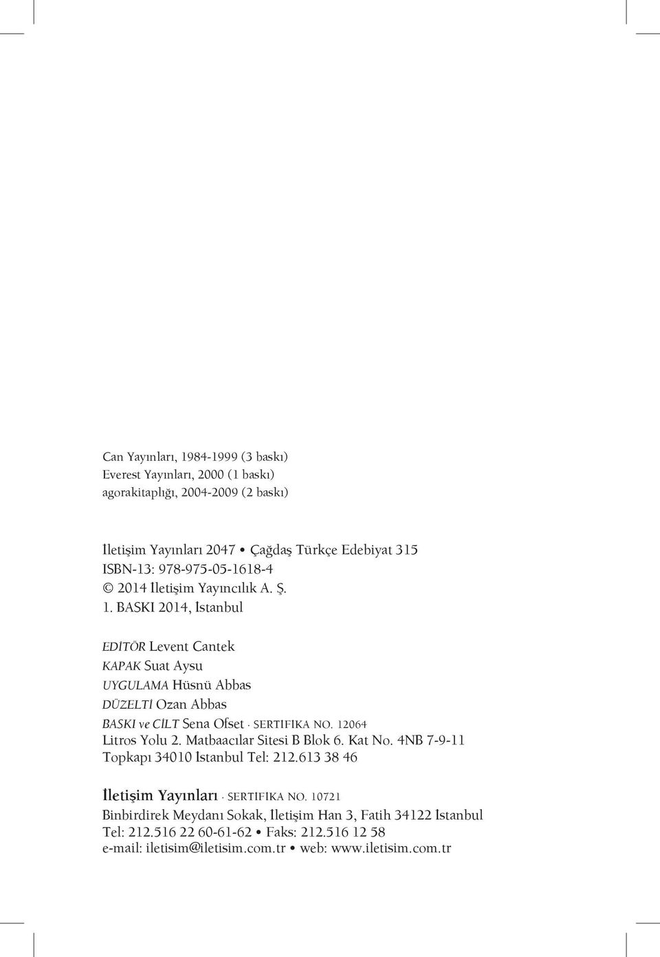 BASKI 2014, İstanbul EDİTÖR Levent Cantek KAPAK Suat Aysu UYGULAMA Hüsnü Abbas DÜZELTİ Ozan Abbas BASKI ve CİLT Sena Ofset SERTİFİKA NO. 12064 Litros Yolu 2.