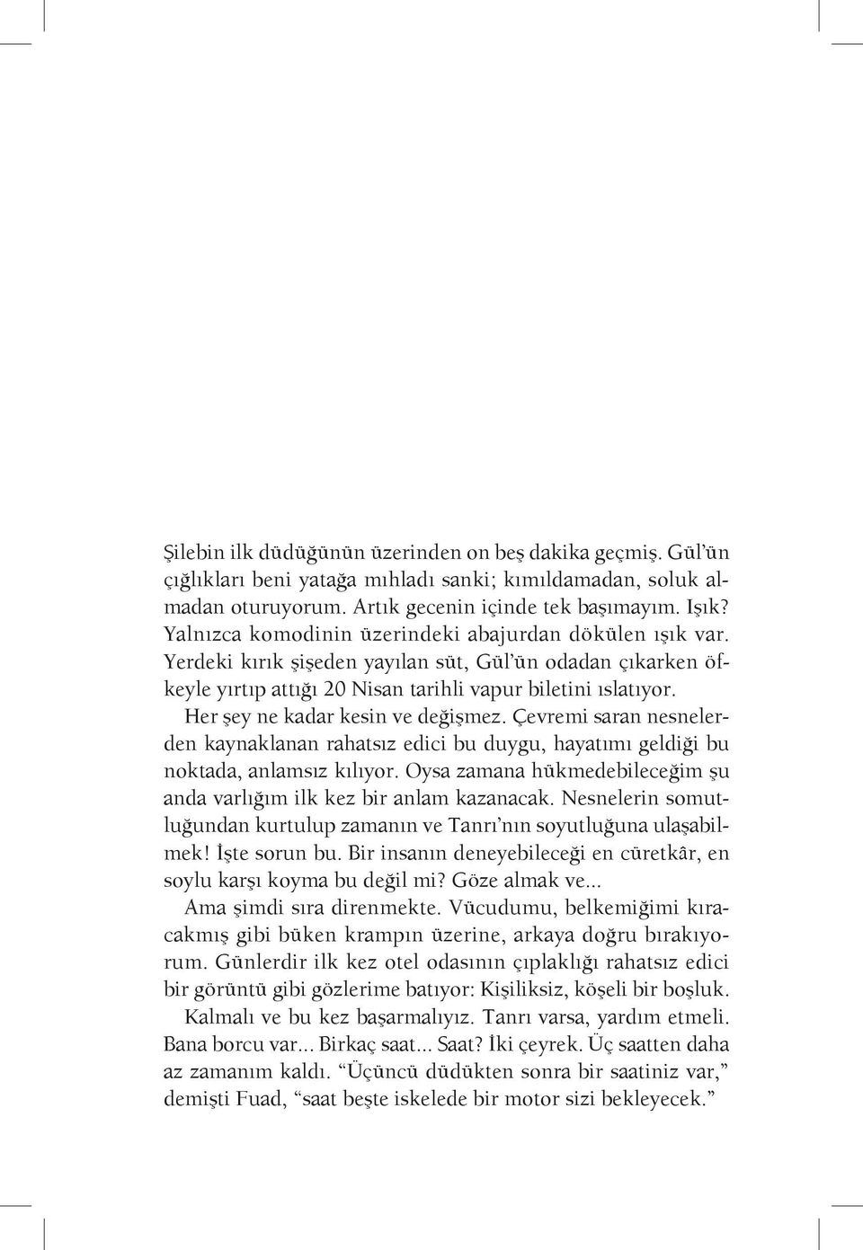 Her şey ne kadar kesin ve değişmez. Çevremi saran nesnelerden kaynaklanan rahatsız edici bu duygu, hayatımı geldiği bu noktada, anlamsız kılıyor.