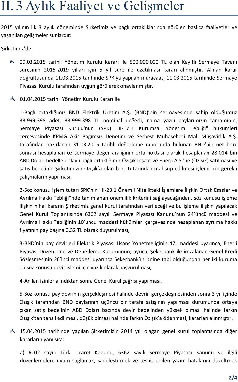 2015 tarihinde SPK ya yapılan müracaat, 11.03.2015 tarihinde Sermaye Piyasası Kurulu tarafından uygun görülerek onaylanmıştır. 01.04.