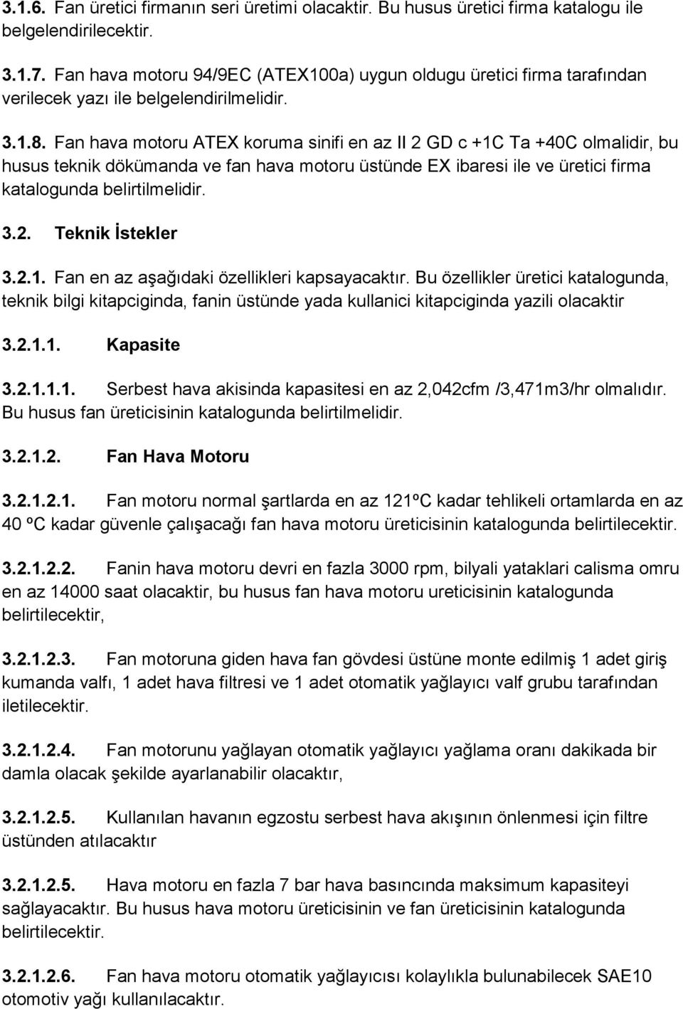 Fan hava motoru ATEX koruma sinifi en az II 2 GD c +1C Ta +40C olmalidir, bu husus teknik dökümanda ve fan hava motoru üstünde EX ibaresi ile ve üretici firma katalogunda belirtilmelidir. 3.2. Teknik İstekler 3.